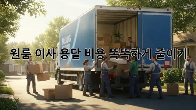 원룸 이사, 용달 비용 똑똑하게 줄이기!